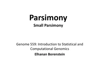 Parsimony  Small Parsimony  Genome 559: Introduction to Statistical and  Computational Genomics