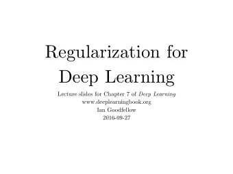 Regularization for  Deep Learning Lecture slides for Chapter 7 of Deep Learning