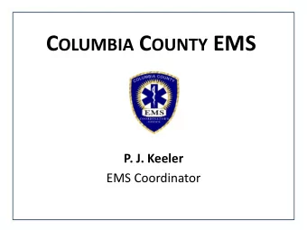 C OLUMBIA C OUNTY EMS  P. J. Keeler  EMS Coordinator  Columbia County EMS System Where We Were