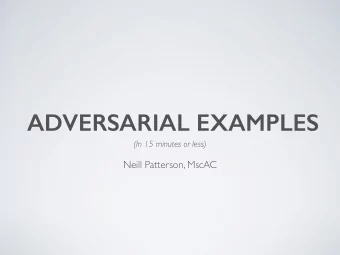 ADVERSARIAL EXAMPLES  (In 15 minutes or less)  Neill Patterson, MscAC  PART I - BASIC CONCEPTS  WE