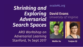 Shrinking and  Exploring  David Evans  University of Virginia  Adversarial  Search Spaces  ARO