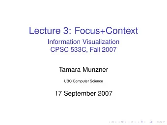 Lecture 3: Focus+Context  Information Visualization  CPSC 533C, Fall 2007  Tamara Munzner  UBC