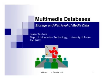 Multimedia Databases  Storage and Retrieval of Media Data  Jukka Teuhola  Dept. of Information