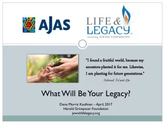 What Will Be  Your Legacy? Dena Morris Kaufman  April, 2017  Harold Grinspoon Foundation