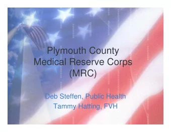 Plymouth County  Medical Reserve Corps  (MRC)  Deb Steffen, Public Health  Tammy Hatting, FVH  What