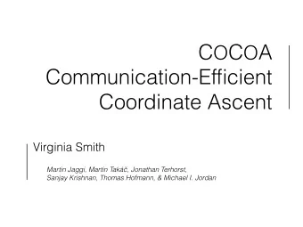 C O C O A  Communication-Efficient  Coordinate Ascent  Virginia Smith Martin Jaggi, Martin Tak