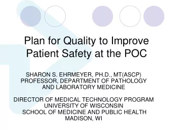 Plan for Quality to Improve  Patient Safety at the POC  SHARON S. EHRMEYER, PH.D., MT(ASCP)