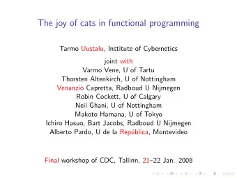 The joy of cats in functional programming  Tarmo Uustalu, Institute of Cybernetics  joint with
