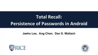 Total Recall:  Persistence of Passwords in Android  Jaeho Lee,  Ang Chen,  Dan S. Wallach