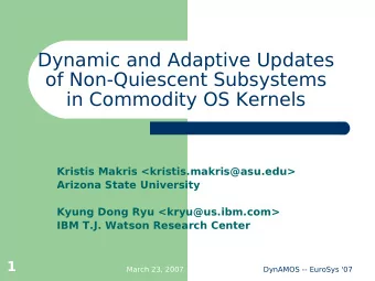 Dynamic and Adaptive Updates  of Non-Quiescent Subsystems  in Commodity OS Kernels  Kristis Makris