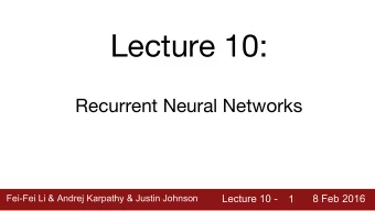 Lecture 10:  Recurrent Neural Networks  Fei-Fei Li &amp; Andrej Karpathy &amp; Justin Johnson