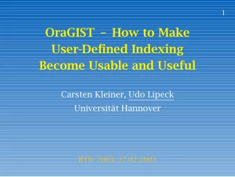 OraGIST  How to Make  User-Defined Indexing  Become Usable and Useful  Carsten Kleiner, Udo