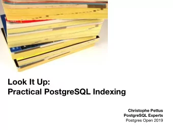 Look It Up:   Practical PostgreSQL Indexing Christophe Pettus  PostgreSQL Experts