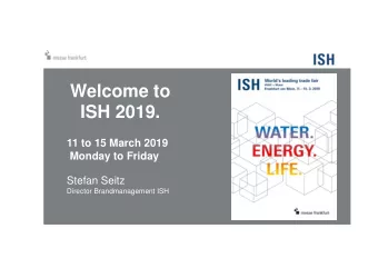 Welcome to  ISH 2019.  11 to 15 March 2019  Monday to Friday  Stefan Seitz  Director