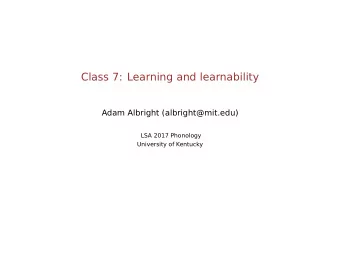 Class 7: Learning and learnability  Adam Albright (albright@mit.edu)  LSA 2017 Phonology