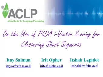 On the Use of PLDA i-Vector Scoring for  Clustering Short Segments  Itay Salmun  Irit Opher  Itshak