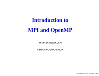 Introduction to  MPI and OpenMP  myson @ postech.ac.kr  CSE700-PL @ POSTECH  Programming Language