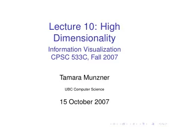 Lecture 10: High  Dimensionality  Information Visualization  CPSC 533C, Fall 2007  Tamara Munzner