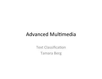 Advanced  Mul,media    Text  Classifica,on    Tamara  Berg    Slide  from