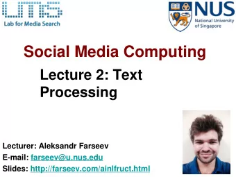 Social Media Computing  Lecture 2: Text  Processing  Lecturer: Aleksandr Farseev  E-mail: