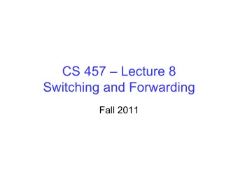 CS 457  Lecture 8  Switching and Forwarding  Fall 2011  Course So Far  Can communicate over a