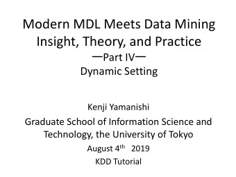 Modern MDL Meets Data Mining  Insight, Theory, and Practice  Part IV   Dynamic Setting  Kenji