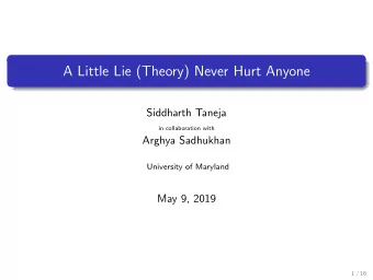 A Little Lie (Theory) Never Hurt Anyone  Siddharth Taneja  in collaboration with  Arghya Sadhukhan