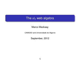 The sl 3 web algebra  Marco Mackaay  CAMGSD and Universidade do Algarve  September, 2012  1