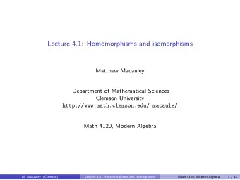 Lecture 4.1: Homomorphisms and isomorphisms  Matthew Macauley  Department of Mathematical Sciences