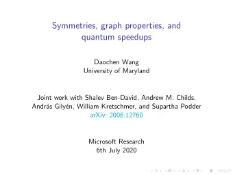 Symmetries, graph properties, and  quantum speedups  Daochen Wang  University of Maryland  Joint