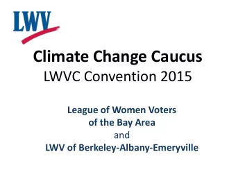 Climate Change Caucus  LWVC Convention 2015  League of Women Voters  of the Bay Area  and  LWV of