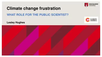 Climate change frustration  WHAT ROLE FOR THE PUBLIC SCIENTIST?  Lesley Hughes  It is time to