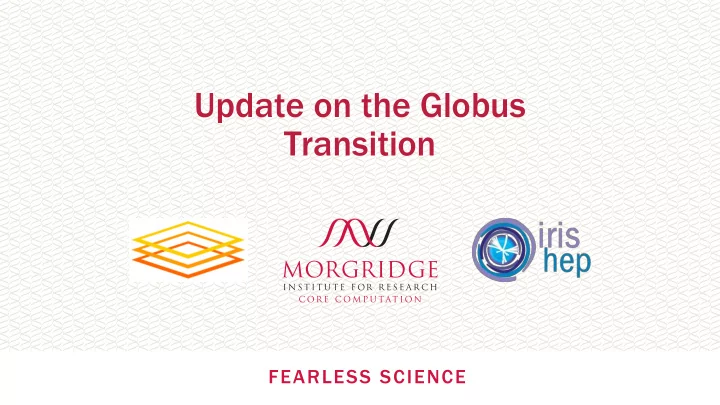 update on the globus transition