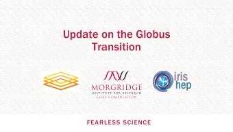 Update on the Globus  Transition  FEARLESS SCIENCE  Reminder: Where are we coming from?  In 2017,