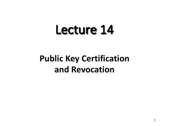Le  Lect  cture 14  14  Public Key Certification  and Revocation  1  CertificationTree / Hierarchy