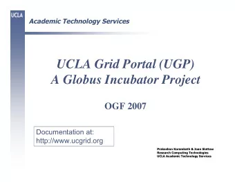 UCLA Grid Portal (UGP)  A Globus Incubator Project  OGF 2007  Documentation at: