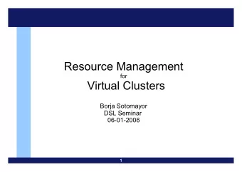 Resource Management  for  Virtual Clusters  Borja Sotomayor  DSL Seminar  06-01-2006  1  Index