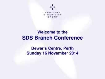SDS Branch Conference  Dewars Centre, Perth  Sunday 16 November 2014  Overview of the Day