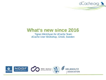 Whats new since 2016  Tigran Mkrtchyan for dCache Team  dCache User Workshop, Ume, Sweden