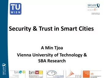 Security &amp; Trust in Smart Cities  A Min Tjoa  Vienna University of Technology &amp;  SBA