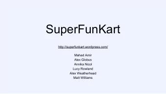 SuperFunKart  http://superfunkart.wordpress.com/  Mahad Amir  Alex Globus  Annika Nicol  Lucy