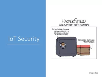 IoT Security  Image: xkcd  How is securing IoT different from  securing any other system?  IoT