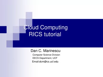 Cloud Computing  RICS tutorial  Dan C. Marinescu  Computer Science Division  EECS Department, UCF
