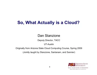So, What Actually is a Cloud?  Dan Stanzione  Deputy Director, TACC  UT-Austin  Originally from