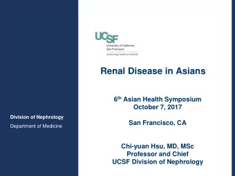 Renal Disease in Asians 6 th Asian Health Symposium  October 7, 2017  Division of Nephrology  San