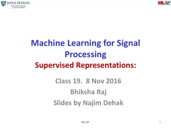 Machine Learning for Signal  Processing  Supervised Representations:  Class 19.  8 Nov 2016