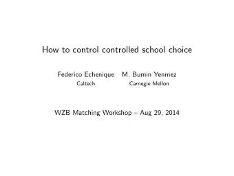 How to control controlled school choice  Federico Echenique  M. Bumin Yenmez  Caltech  Carnegie