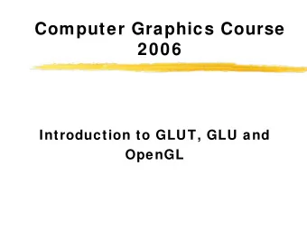 Computer Graphics Course  2006  Introduction to GLUT, GLU and  OpenGL  Administrative Stuff