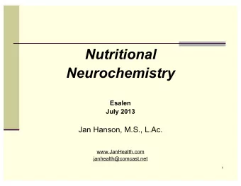 Nutritional  Neurochemistry  Esalen  July 2013  Jan Hanson, M.S., L.Ac.  www.JanHealth.com
