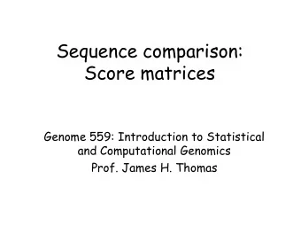 Sequence comparison:  Score matrices  Genome 559: Introduction to Statistical  and Computational